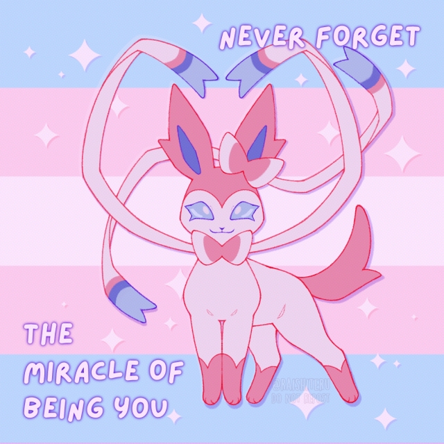 An illustration of the Pokémon Sylveon stood in front of the transgender flag, smiling at the viewer. Its neck ribbons are curved up to form a heart shape. Around it is text that reads, “never forget the miracle of being you.”